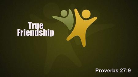 True Friendship Proverbs 27:9. Our Best Companion: God Jesus made this clear. Jn. 15:12-15Jesus made this clear. Jn. 15:12-15 Yet, from the beginning,