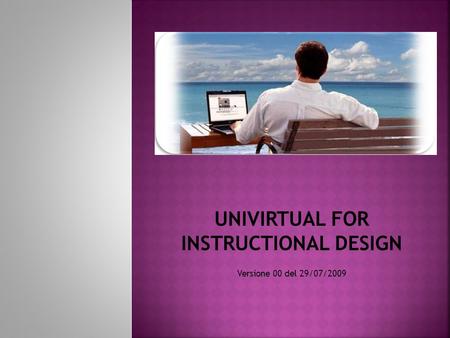 UNIVIRTUAL FOR INSTRUCTIONAL DESIGN Versione 00 del 29/07/2009.