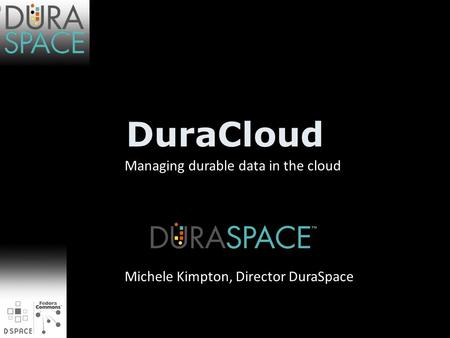 DuraCloud Managing durable data in the cloud Michele Kimpton, Director DuraSpace.