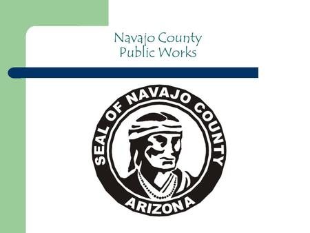 Navajo County Public Works Major Capital Improvement Projects Porter Mountain Road - $2.7 Million Realign, Replace and Reconstruct 1.7Miles of Existing.