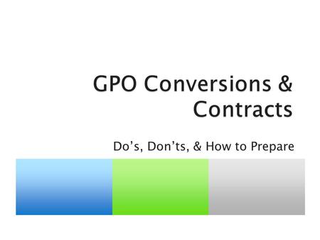 Do’s, Don’ts, & How to Prepare. Identify Steps and strategies to prepare the pharmacy for a GPO conversion Outline How and where to locate various tools.