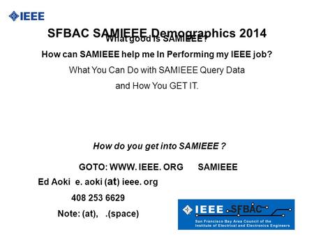 SFBAC SAMIEEE Demographics 2014 What good is SAMIEEE? How can SAMIEEE help me In Performing my IEEE job? What You Can Do with SAMIEEE Query Data and How.