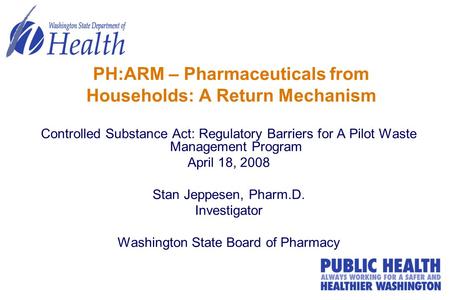 PH:ARM – Pharmaceuticals from Households: A Return Mechanism Controlled Substance Act: Regulatory Barriers for A Pilot Waste Management Program April 18,