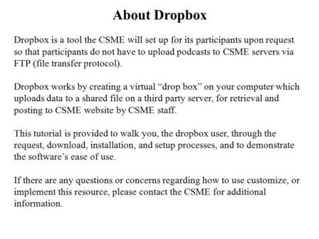 Dropbox is a tool the CSME will set up for its participants upon request so that participants do not have to upload podcasts to CSME servers via FTP (file.