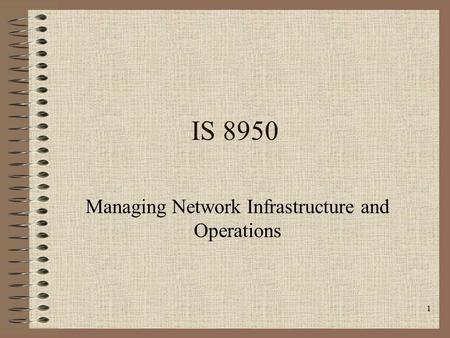 1 IS 8950 Managing Network Infrastructure and Operations.