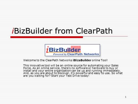1 iBizBuilder from ClearPath Welcome to the ClearPath Networks iBizaBuilder online Tool! This innovative tool will be an online source for automating your.