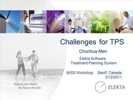 Challenges for TPS Chunhua Men Elekta Software, Treatment Planning System BIRS Workshop Banff, Canada 3/12/2011.