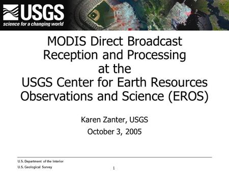 1 U.S. Department of the Interior U.S. Geological Survey MODIS Direct Broadcast Reception and Processing at the USGS Center for Earth Resources Observations.