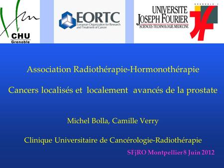Association Radiothérapie-Hormonothérapie Cancers localisés et localement avancés de la prostate Michel Bolla, Camille Verry Clinique Universitaire de.