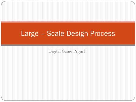 Digital Game Prgm I Large – Scale Design Process.