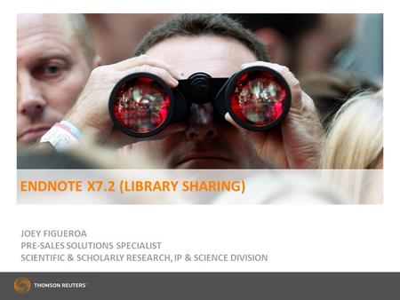 ENDNOTE X7.2 (LIBRARY SHARING) JOEY FIGUEROA PRE-SALES SOLUTIONS SPECIALIST SCIENTIFIC & SCHOLARLY RESEARCH, IP & SCIENCE DIVISION.