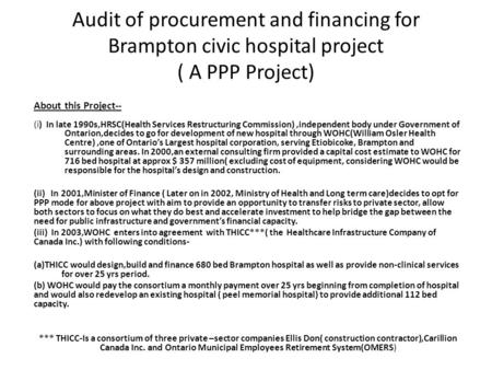 Audit of procurement and financing for Brampton civic hospital project ( A PPP Project) About this Project-- (i) In late 1990s,HRSC(Health Services Restructuring.