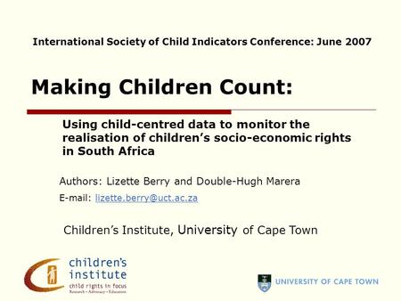 Using child-centred data to monitor the realisation of children’s socio-economic rights in South Africa Making Children Count: Authors: Lizette Berry and.