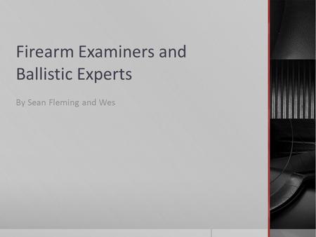 Firearm Examiners and Ballistic Experts By Sean Fleming and Wes.