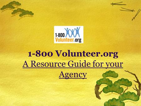 1-800 Volunteer.org A Resource Guide for your Agency.