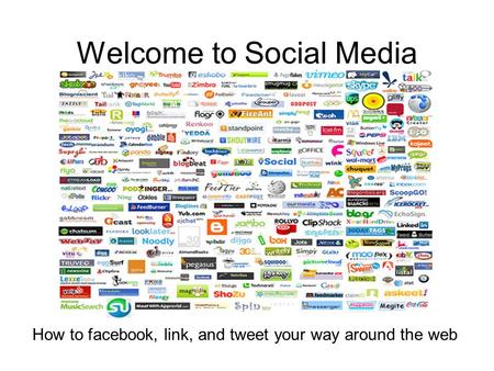 Welcome to Social Media How to facebook, link, and tweet your way around the web.