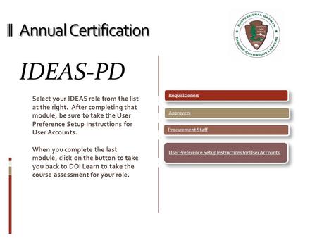 Annual Certification IDEAS-PD Select your IDEAS role from the list at the right. After completing that module, be sure to take the User Preference Setup.