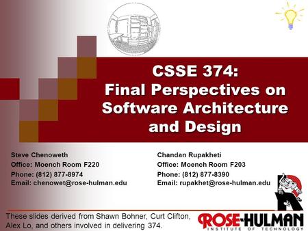 CSSE 374: Final Perspectives on Software Architecture and Design These slides derived from Shawn Bohner, Curt Clifton, Alex Lo, and others involved in.