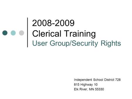 2008-2009 Clerical Training User Group/Security Rights Independent School District 728 815 Highway 10 Elk River, MN 55330.