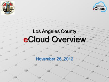 Los Angeles County eCloud Overview November 26, 2012.