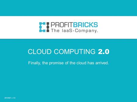 CLOUD COMPUTING 2.0 Finally, the promise of the cloud has arrived. 2013507 v 1.8.