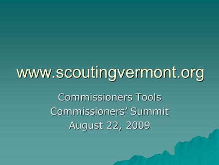 Www.scoutingvermont.org Commissioners Tools Commissioners’ Summit August 22, 2009.