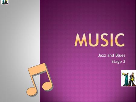Jazz and Blues Stage 3.  MUS3.1 Sings, plays and moves to a range of music, individually and in groups, demonstrating a knowledge of musical concepts.