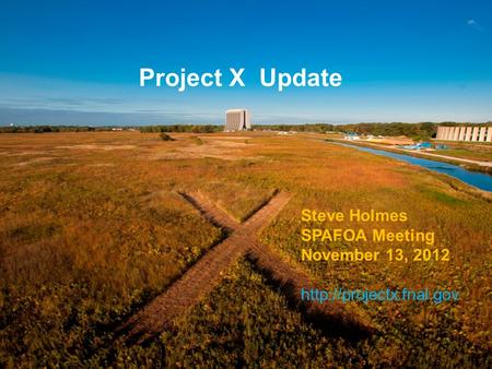 Project X Update Steve Holmes SPAFOA Meeting November 13, 2012
