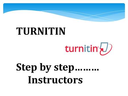 TURNITIN Step by step……… Instructors.