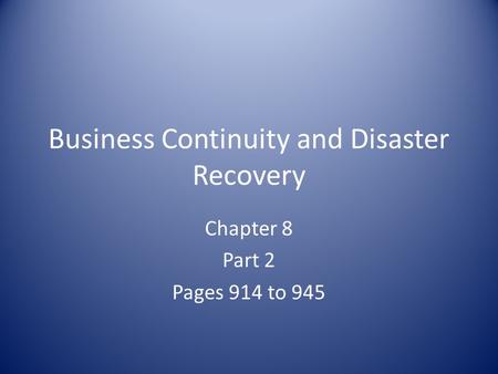 Business Continuity and Disaster Recovery Chapter 8 Part 2 Pages 914 to 945.