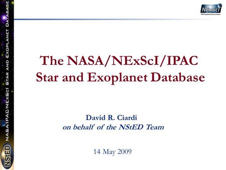 The NASA/NExScI/IPAC Star and Exoplanet Database 14 May 2009 David R. Ciardi on behalf of the NStED Team.