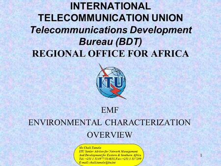 1 INTERNATIONAL TELECOMMUNICATION UNION Telecommunications Development Bureau (BDT) REGIONAL OFFICE FOR AFRICA EMF ENVIRONMENTAL CHARACTERIZATION OVERVIEW.