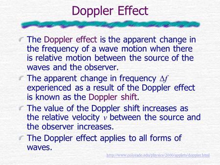 Doppler Effect The Doppler effect is the apparent change in the frequency of a wave motion when there is relative motion between the source of the waves.