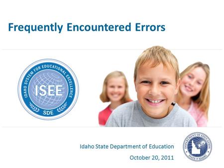 Frequently Encountered Errors Idaho State Department of Education October 20, 2011.
