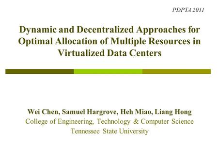 Dynamic and Decentralized Approaches for Optimal Allocation of Multiple Resources in Virtualized Data Centers Wei Chen, Samuel Hargrove, Heh Miao, Liang.