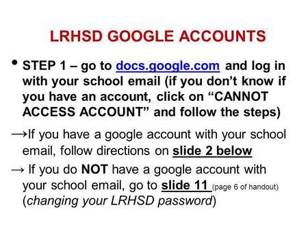 LRHSD GOOGLE ACCOUNTS STEP 1 – go to docs.google.com and log in with your school email (if you don’t know if you have an account, click on “CANNOT ACCESS.
