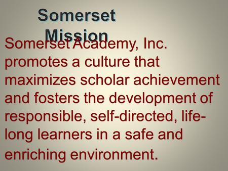 Somerset Academy, Inc. promotes a culture that maximizes scholar achievement and fosters the development of responsible, self-directed, life- long learners.