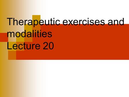 Therapeutic exercises and modalities Lecture 20