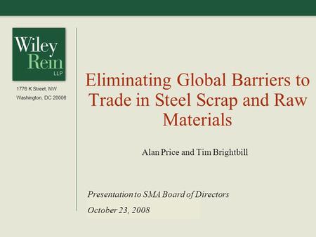 March 2007 UPDATE Eliminating Global Barriers to Trade in Steel Scrap and Raw Materials Alan Price and Tim Brightbill 1776 K Street, NW Washington, DC.