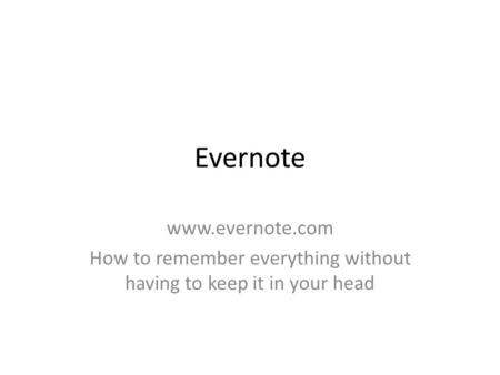 Evernote www.evernote.com How to remember everything without having to keep it in your head.