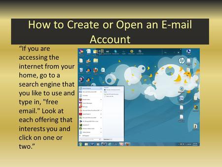 How to Create or Open an E-mail Account “If you are accessing the internet from your home, go to a search engine that you like to use and type in, free.