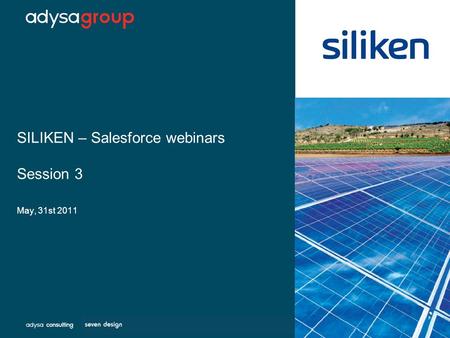 SILIKEN – Salesforce webinars Session 3 May, 31st 2011.