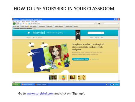 Go to www.storybird.com and click on “Sign up”.www.storybird.com HOW TO USE STORYBIRD IN YOUR CLASSROOM.