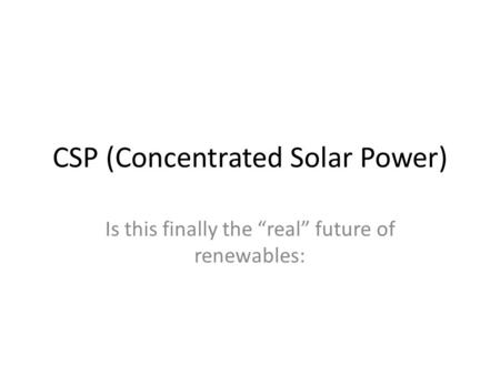 CSP (Concentrated Solar Power) Is this finally the “real” future of renewables: