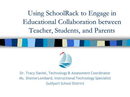 Using SchoolRack to Engage in Educational Collaboration between Teacher, Students, and Parents Dr. Tracy Daniel, Technology & Assessment Coordinator Ms.