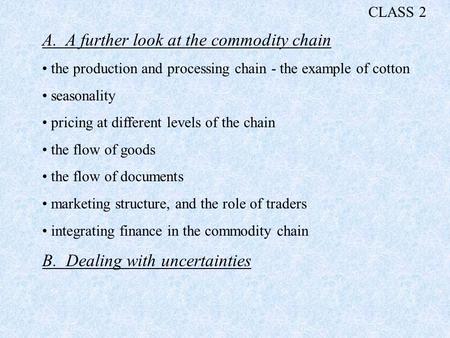 A. A further look at the commodity chain the production and processing chain - the example of cotton seasonality pricing at different levels of the chain.