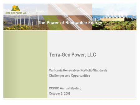 Terra-Gen Power, LLC California Renewables Portfolio Standards: Challenges and Opportunities CCPUC Annual Meeting October 5, 2009.
