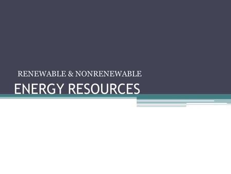 ENERGY RESOURCES RENEWABLE & NONRENEWABLE. Your energy usage… Make a list of everything that you have done today that involved using energy of any sort.
