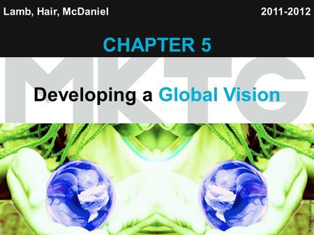Chapter 5 Copyright ©2012 by Cengage Learning Inc. All rights reserved 1 Lamb, Hair, McDaniel CHAPTER 5 Developing a Global Vision 2011-2012 © Photos.com/Jupiterimages.