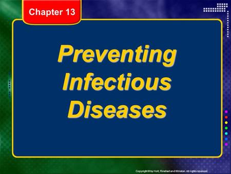 Copyright © by Holt, Rinehart and Winston. All rights reserved. Preventing Infectious Diseases Chapter 13.